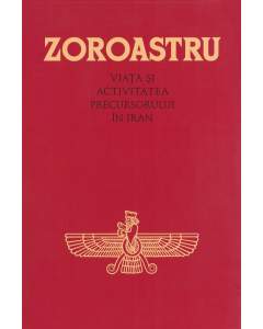 Zoroastru – Viaţa şi activitatea Precursorului în Iran